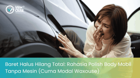 Baret Halus Hilang Total: Rahasia Polish Body Mobil Tanpa Mesin Cuma Modal Waxouse