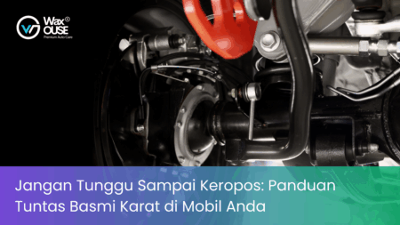 Jangan Tunggu Sampai Keropos: Panduan Tuntas Basmi Karat di Mobil Anda